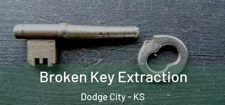 Broken Key Extraction Dodge City - KS