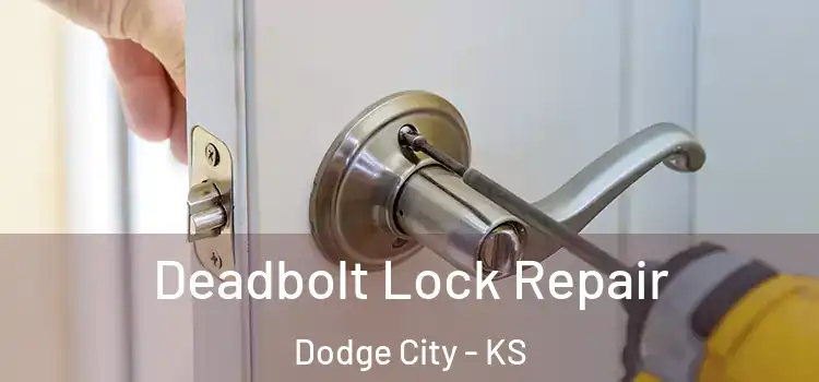 Deadbolt Lock Repair Dodge City - KS