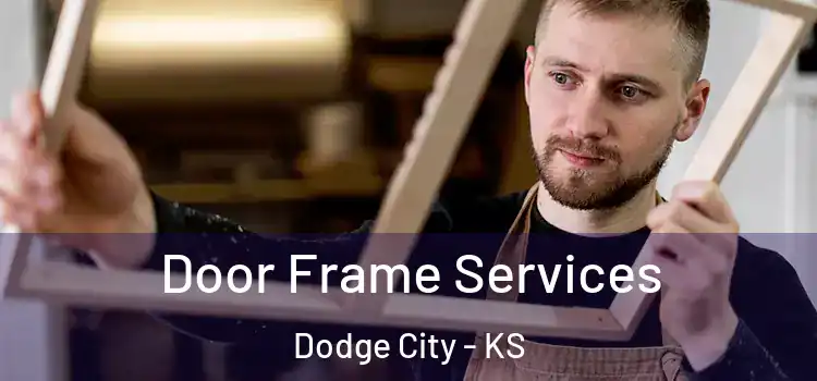 Door Frame Services Dodge City - KS
