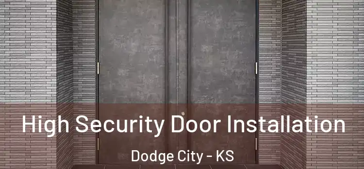 High Security Door Installation Dodge City - KS